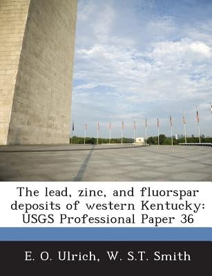 The lead, zinc, and fluorspar deposits of western Kentucky: USGS Professional Paper 36 by Ulrich, E. O.