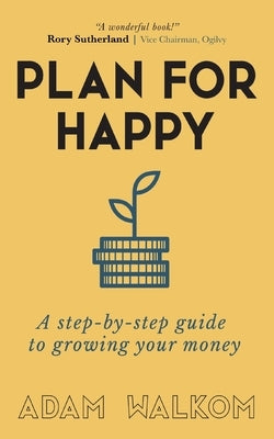 Plan for Happy: A step-by-step guide to growing your money by Walkom, Adam