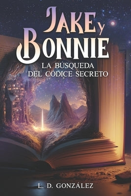 Jake y Bonnie: La búsqueda del códice secreto by Gonz&#195;&#161;lez, L. D.