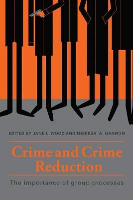 Crime and Crime Reduction: The importance of group processes by Wood, Jane L.