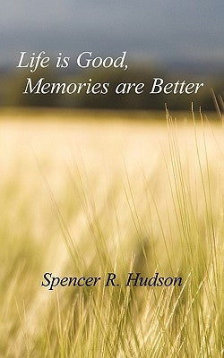 Life Is Good, Memories Are Better by Hudson, Spencer R.