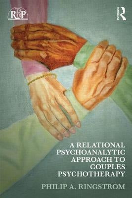 A Relational Psychoanalytic Approach to Couples Psychotherapy by Ringstrom, Philip A.