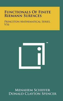 Functionals Of Finite Riemann Surfaces: Princeton Mathematical Series, V16 by Schiffer, Menahem
