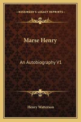 Marse Henry: An Autobiography V1 by Watterson, Henry