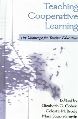 Teaching Cooperative Learning: The Challenge for Teacher Education by Cohen, Elizabeth G.