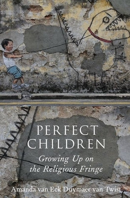 Perfect Children: Growing Up on the Religious Fringe by Van Eck Duymaer Van Twist, Amanda