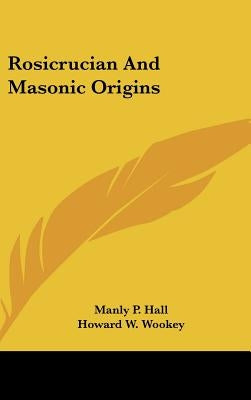 Rosicrucian and Masonic Origins by Hall, Manly P.