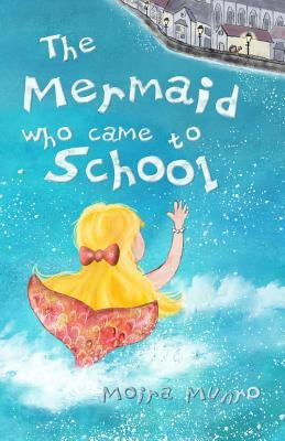 The Mermaid Who Came to School - colour edition: A funny thing happened on World Book Day by Munro, Moira