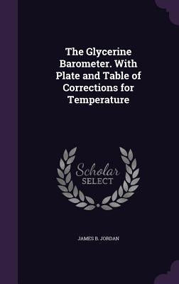 The Glycerine Barometer. With Plate and Table of Corrections for Temperature by Jordan, James B.