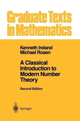 A Classical Introduction to Modern Number Theory by Ireland, Kenneth