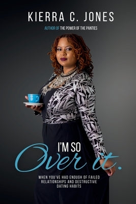 I'm So Over It: When You've Had Enough of Failed Relationships, Self-Sabotaging Habits, and Irritating Trends in Dating by Jones, Kierra C.