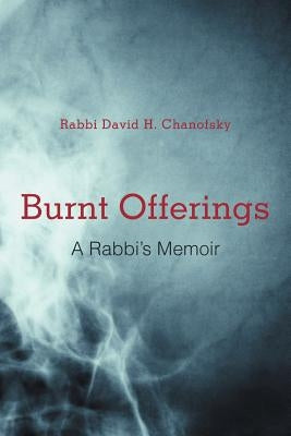 Burnt Offerings: A Rabbi's Memoir by Chanofsky, Rabbi David H.