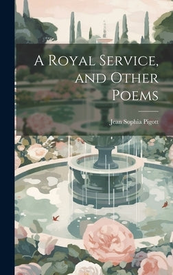 A Royal Service, and Other Poems by Pigott, Jean Sophia