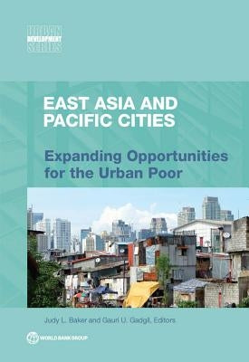 East Asia and Pacific Cities: Expanding Opportunities for the Urban Poor by Baker, Judy L.