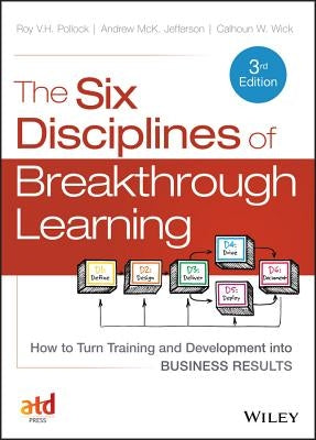 The Six Disciplines of Breakthrough Learning: How to Turn Training and Development Into Business Results by Pollock, Roy V. H.