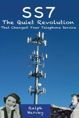 SS7 - The Quiet Revolution That Changed Your Telephone Service by Harvey, Ralph