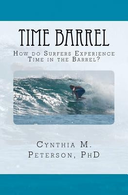 Time Barrel: How do Surfers Experience Time in the Barrel? by Peterson Phd, Cynthia M.