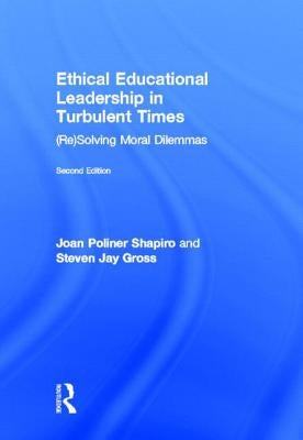 Ethical Educational Leadership in Turbulent Times: (Re)Solving Moral Dilemmas by Shapiro, Joan Poliner