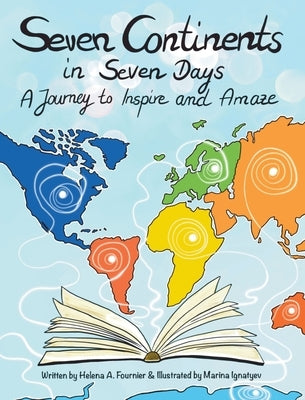 Seven Continents in Seven Days -A Journey to Inspire and Amaze by Fournier, Helena A.