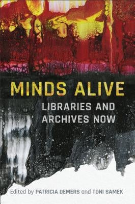 Minds Alive: Libraries and Archives Now by DeMers, Patricia a.
