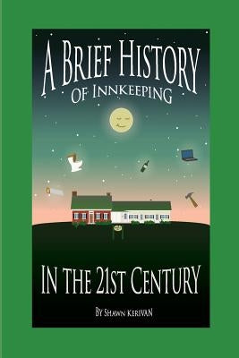 A Brief History of Innkeeping in the 21st Century by Kerivan, Shawn