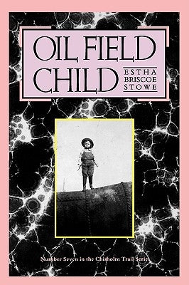Oil Field Child: Volume 7 by Stowe, Estha Briscoe