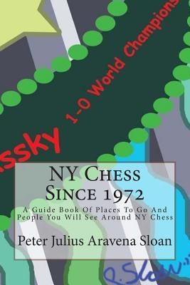 NY Chess Since 1972: A Guide Book Of Places To Go And People You Will See Around NY Chess by Aravena, Anda