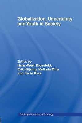 Globalization, Uncertainty and Youth in Society: The Losers in a Globalizing World by Blossfeld, Hans-Peter