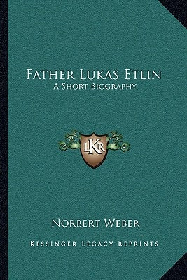 Father Lukas Etlin: A Short Biography by Weber, Norbert