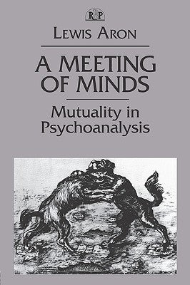 A Meeting of Minds: Mutuality in Psychoanalysis by Aron, Lewis