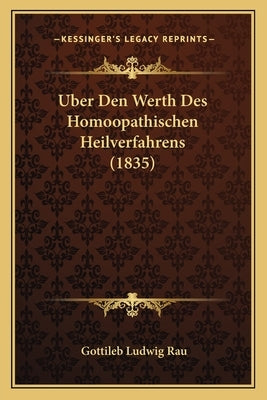 Uber Den Werth Des Homoopathischen Heilverfahrens (1835) by Rau, Gottileb Ludwig
