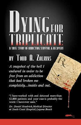 Dying for Triplicate: A True Story of Addiction, Survival & Recovery by Zalkins, Todd A.