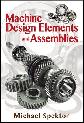 Machine Design Elements and Assemblies by Spektor, Michael