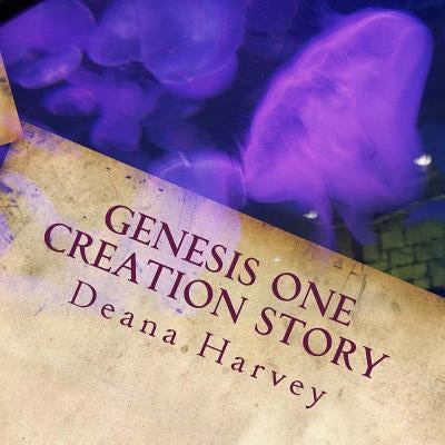 Genesis One Creation Story: The Illustrated Story of Creation by Harvey, Deana G.