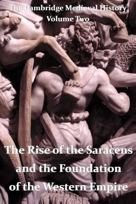 The Cambridge Medieval History vol 2 - The Rise of the Saracens and the Foundation of the Western Empire by Bury, J. B.
