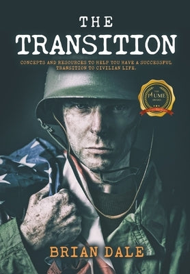 The Transition: Concepts and Resources to Help You Have a Successful Transition to Civilian Life by Dale, Brian