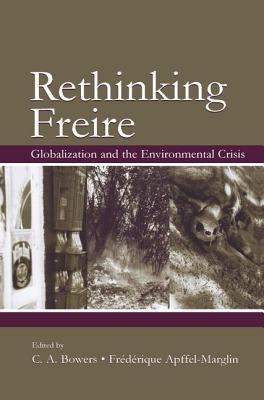 Rethinking Freire: Globalization and the Environmental Crisis by Bowers, Chet a.