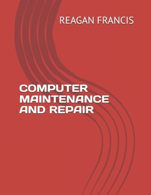 Computer Maintenance and Repair by Francis, Reagan