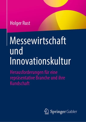 Messewirtschaft Und Innovationskultur: Herausforderungen Für Eine Repräsentative Branche Und Ihre Kundschaft by Rust, Holger