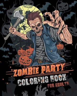 Zombie Party Coloring Book for Adults: for Everyone Adults Teenagers Tweens Older Kids Halloween October 31 Stress Relief Relaxation Grown Ups by Roberts, Jk