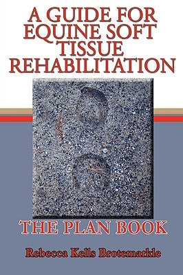 A Guide for Equine Soft Tissue Rehabilitation: The Plan Book by Kells Brotemarkle, Rebecca