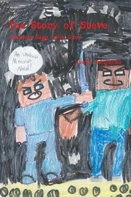 The Story of Steve (Heroes Saga Book One) An Unofficial Minecrafter's Novel by Benyacko, Caeli