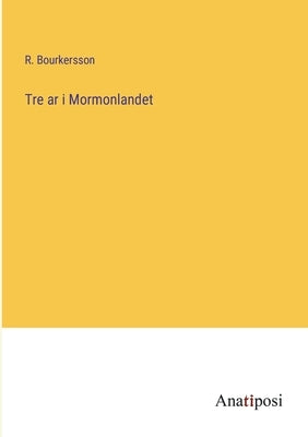 Tre ar i Mormonlandet by Bourkersson, R.