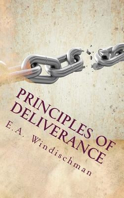 Principles of Deliverance: You Can be Set Free from Demonic Forces by Windischman, E. a.