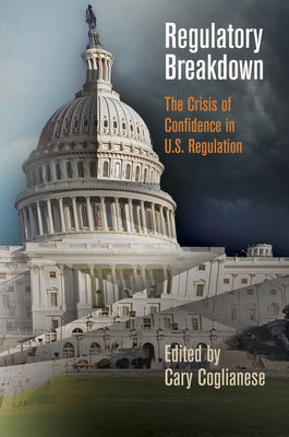 Regulatory Breakdown: The Crisis of Confidence in U.S. Regulation by Coglianese, Cary