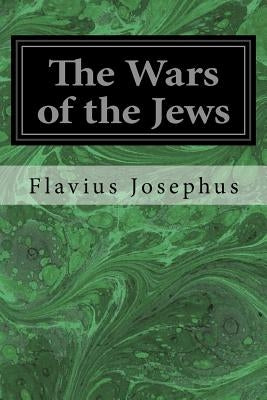 The Wars of the Jews by Whiston, William