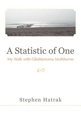 A Statistic of One: My Walk with Glioblastoma Multiforme by Hatrak, Stephen