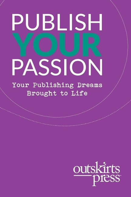 Outskirts Press Presents Publish Your Passion: Your Publishing Dreams Brought to Life by Sampson, Brent