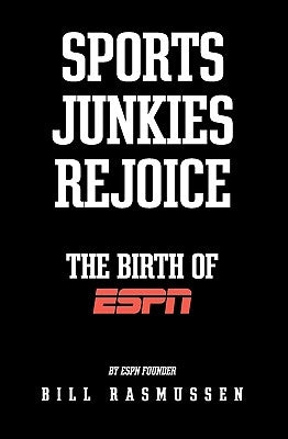 Sports Junkies Rejoice: The Birth of ESPN by Rasmussen, Bill