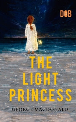 The Light Princess: By George MacDonald - Illustrated by MacDonald, George